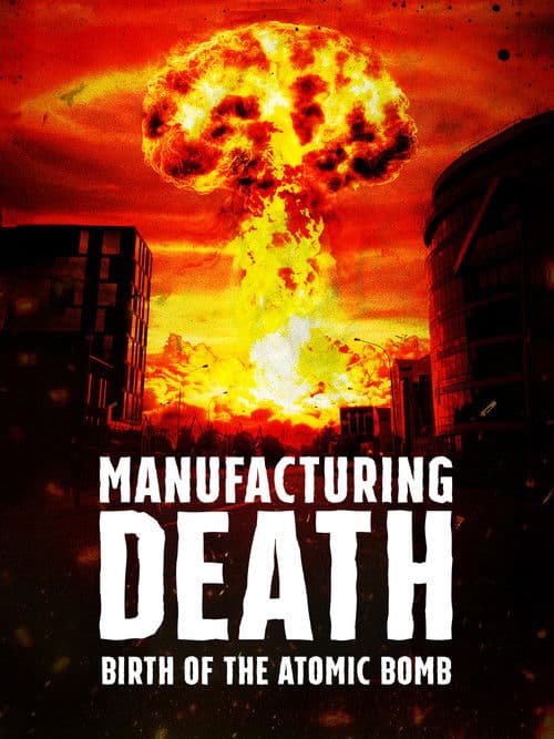 Manufacturing Death: Birth of the Atom Bomb afişi