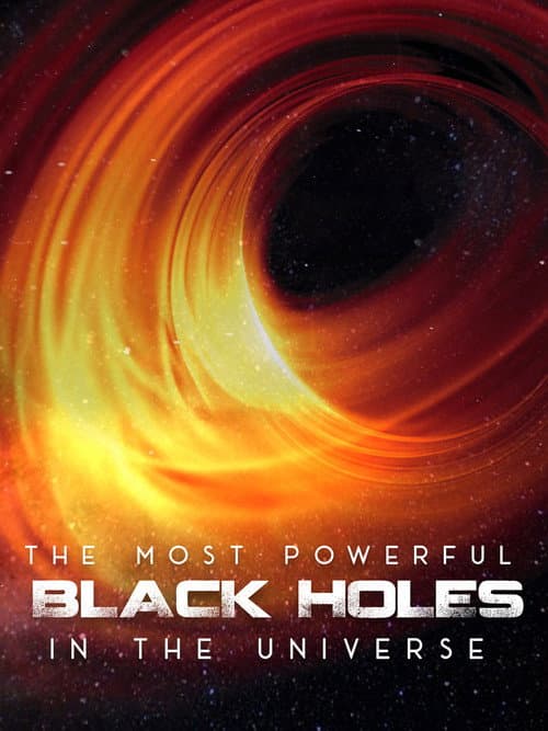 The Most Powerful Black Holes in the Universe afişi